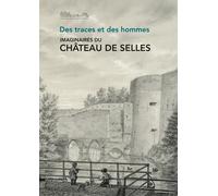 Imaginaires du château de Selles. Des traces et des hommes