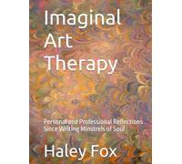 Imaginal Art Therapy: Personal and Professional Reflections Since Writing Minstrels of Soul