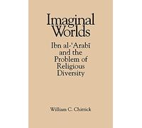 Imaginal Worlds: Ibn al-'Arabi and the Problem of Religious Diversity