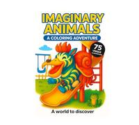 Imaginary Animals - A Magical World to Color: 75 fun, strange, and unique creatures to spark children’s creativity