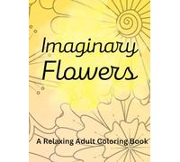 Imaginary Flowers: Dreamy Blossoms of the Imagination