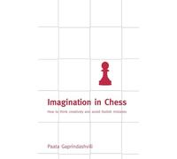 Imagination in Chess: How to Think Creatively and Avoid Foolish Mistakes