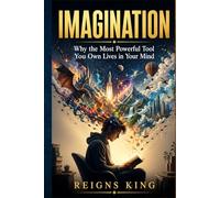 Imagination: Why the Most Powerful Tool You Own Lives in Your Mind