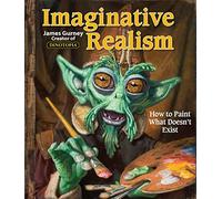 Imaginative Realism: How to Paint What Doesn't Exist: Volume 1