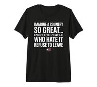 Imagine A Country So Great Even Ones Hate It Refuse to Leave Maglietta Premium