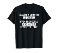 Imagine A Country So Great Even The People Who Hate It Maglietta