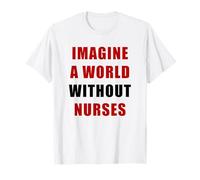 Imagine a World Without Nurses - Support Nursing (White) Maglietta
