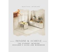 Imagine & Achieve: The Student Interior Designer’s Guide and Workbook: A4 Workbook for Beautiful Interiors