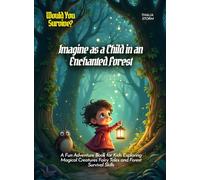 Imagine as a Child in an Enchanted Forest: A Fun Adventure Book for Kids Exploring Magical Creatures Fairy Tales and Forest Survival Skills
