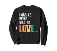 Imagine Being Mad At Love Pride Rainbow Equality LGBTQ Felpa