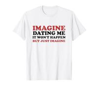 Imagine Dating Me Funny Single Sarcastic Humor Maglietta