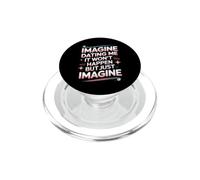 Imagine Dating Me It Won't Happen But Just Imagine PopSockets PopGrip per MagSafe