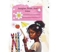 Imagine, Draw And Color: "All Of Your Creativity In One Book"