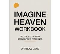 Imagine Heaven Workbook: Reliable look into John Burke’s teachings