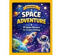 IMAGINE IF… SPACE ADVENTURE: 30 Fun Missions to Boost Creativity & Thinking