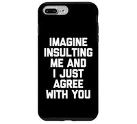 Imagine Insulting Me & I Just Agree With You - Funny Daying Custodia per iPhone 7 Plus/8 Plus