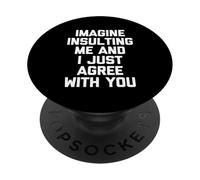 Imagine Insulting Me & I Just Agree With You - Funny Daying PopSockets PopGrip Adesivo