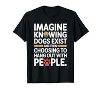Imagine Knowing Dogs Exist Cane Mamma Cane Amante dei Cani Maglietta
