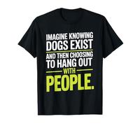 Imagine Knowing Dogs Exist Cane Mamma Cane Amante dei Cani Maglietta