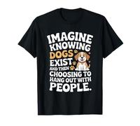 Imagine Knowing Dogs Exist Cane Mamma Cane Amante dei Cani Maglietta