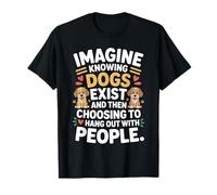 Imagine Knowing Dogs Exist Cane Mamma Cane Amante dei Cani Maglietta