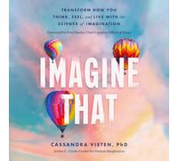Imagine That: Transform How You Think, Feel, and Live with the Science of Imagination