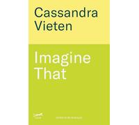 Imagine that: Unlocking the science of imagination to transform how you think feel and live