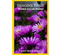 Imagine That!: Wonders of a Late Bloomer