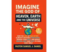 Imagine The God Of Heaven, Earth And The Universe: How the Love of Our Father Almighty Restores Your Heart, Renews Your Mind, and Brings Healing, Hope, and Faith to Your Daily Walk