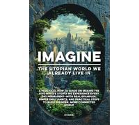 Imagine | The Utopian World We Already Live In: A Practical How to Guide on Making the Five-Minute Utopia We Experience Every Day Permanent-With Real ... Steps to Build a Kinder, More Connected World