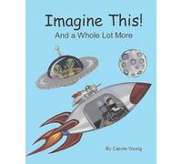 Imagine This!: And a Whole Lot More