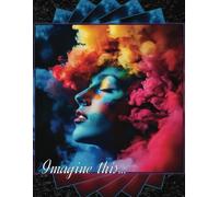 "Imagine This..." Daily Creative-Thinking Journal: A place to explore your limitless imagination!