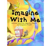 Imagine With Me: Mythical Creatures, Legendary Beasts and Imaginary Friends