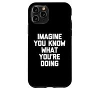 Imagine You Know What You're Doing T-Shirt divertente sarcastica Custodia per iPhone 11 Pro