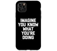 Imagine You Know What You're Doing T-Shirt divertente sarcastica Custodia per iPhone 11 Pro Max