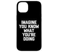 Imagine You Know What You're Doing T-Shirt divertente sarcastica Custodia per iPhone 14 Plus