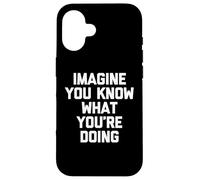 Imagine You Know What You're Doing T-Shirt divertente sarcastica Custodia per iPhone 16