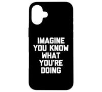 Imagine You Know What You're Doing T-Shirt divertente sarcastica Custodia per iPhone 16 Plus