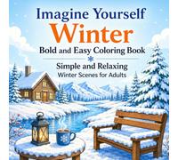 Imagine Yourself Winter Bold and Easy Coloring Book: Simple and Relaxing Winter Scenes for Adults