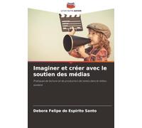 Imaginer et créer avec le soutien des médias: Pratiques de lecture et de production de textes dans le milieu scolaire