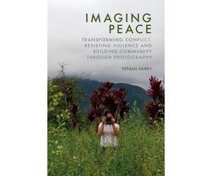Imaging Peace: Using Photography to Resist Violence, Transform Conflict and Build Community