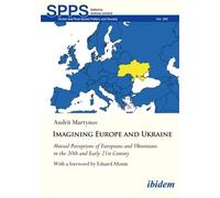 Imagining Europe and Ukraine: Mutual Perceptions of Europeans and Ukrainians in the 20th and Early 21st Century