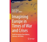 Imagining Europe in Times of War and Crises: Youth Perceptions from Balkans, Caucasus, and Turkey