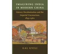 Imagining India in Modern China: Literary Decolonization and the Imperial Unconscious, 1895-1962