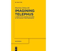 Imagining Telephus: A Greek Myth Across Cultures in the Ancient Mediterranean