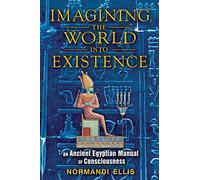 Imagining the World Into Existence: An Ancient Egyptian Manual of Consciousness