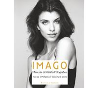 IMAGO: MANUALE DI RITRATTO FOTOGRAFICO - Tecniche e Metodi per raccontare Storie