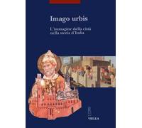 Imago urbis. L'immagine della città nella storia d'Italia. Atti del Convegno (Bologna, 5-7 settembre 2001)