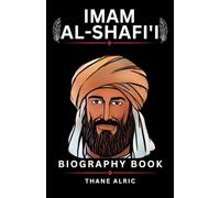 IMAM AL-SHAFI'I BIOGRAPHY: His Life, Teachings, and Contributions to Islamic Jurisprudence and Development of Shafi'i School of Thought