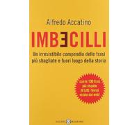 Imbecilli. Un irresistibile compendio delle frasi più sbagliati e fuori luogo della storia